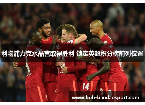 利物浦力克水晶宫取得胜利 锁定英超积分榜前列位置