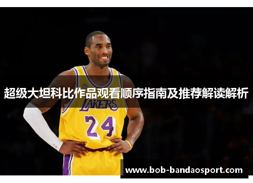 超级大坦科比作品观看顺序指南及推荐解读解析