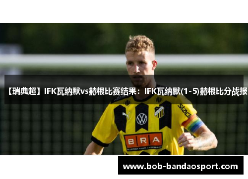 【瑞典超】IFK瓦纳默vs赫根比赛结果：IFK瓦纳默(1-5)赫根比分战报